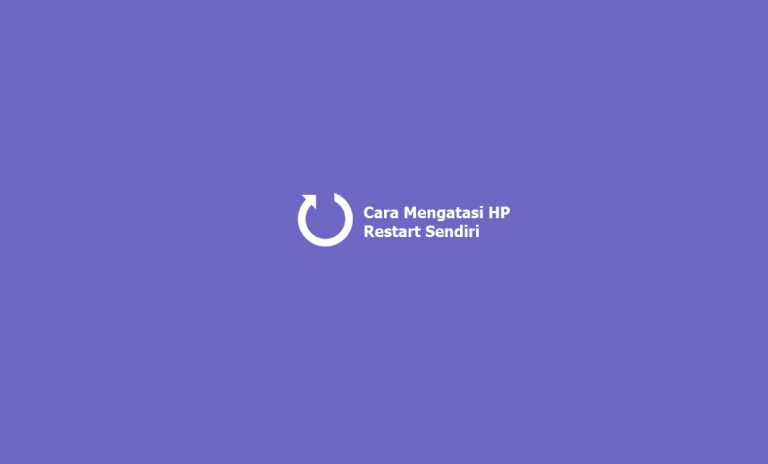 Cara Mengatasi HP Restart Sendiri