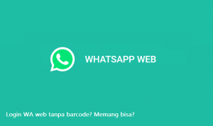 Cara Menggunakan Whatsapp Web Tanpa Scanner