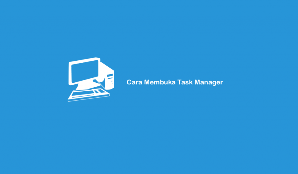 √ 5 Cara Mudah Membuka Task Manager Untuk Windows 7,8,10