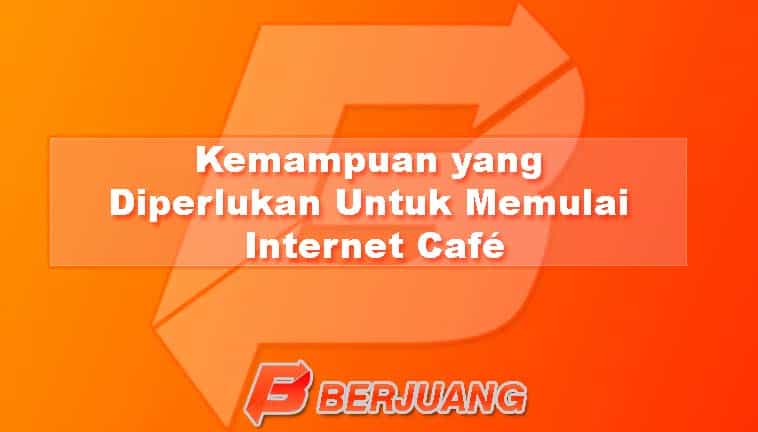 Kemampuan yang Diperlukan Untuk Memulai Internet Café