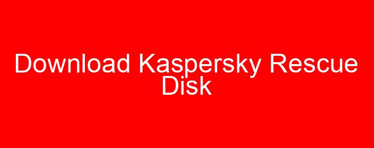 Download Kaspersky Rescue Disk