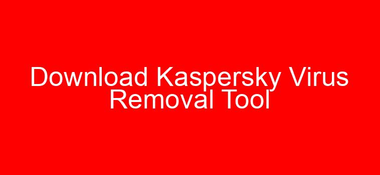 Download Kaspersky Virus Removal Tool