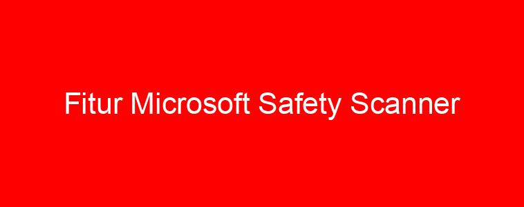 Fitur Microsoft Safety Scanner