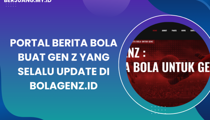 Portal Berita Bola Buat Gen Z yang Selalu Update di Bolagenz.id