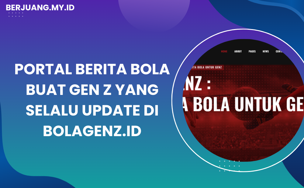 Portal Berita Bola Buat Gen Z yang Selalu Update di Bolagenz.id